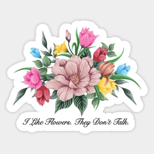 I Like Flowers. They Don't Talk - Funny Antisocial Design Sticker